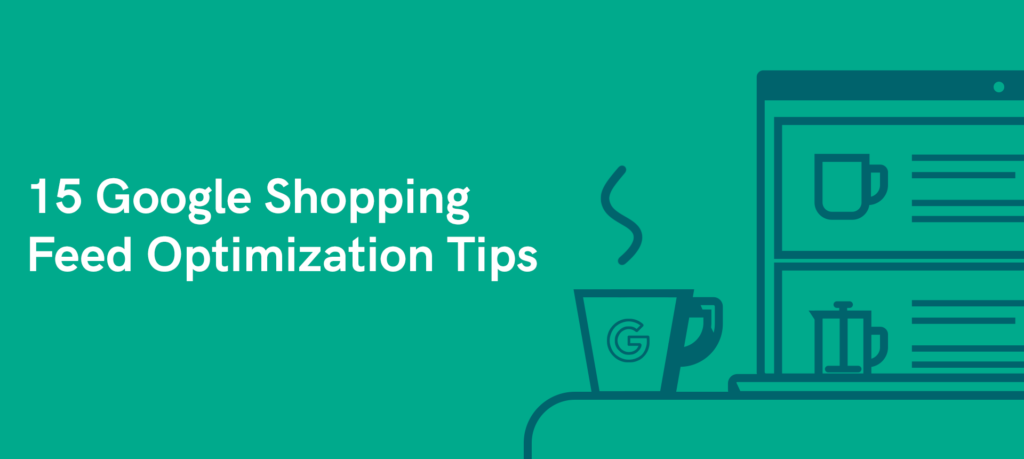 15 Google Shopping Feed Optimization Tips for 2019